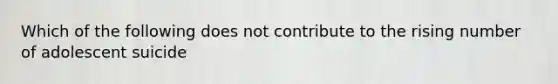 Which of the following does not contribute to the rising number of adolescent suicide