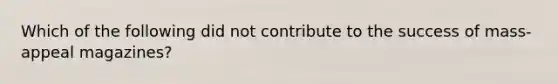 Which of the following did not contribute to the success of mass-appeal magazines?