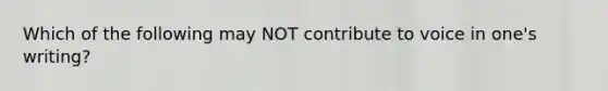 Which of the following may NOT contribute to voice in one's writing?