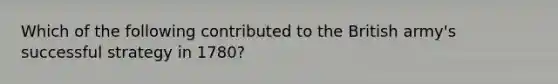 Which of the following contributed to the British army's successful strategy in 1780?