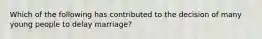 Which of the following has contributed to the decision of many young people to delay marriage?