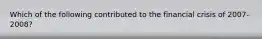 Which of the following contributed to the financial crisis of 2007-2008?