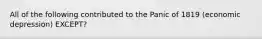 All of the following contributed to the Panic of 1819 (economic depression) EXCEPT?