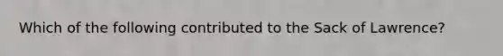 Which of the following contributed to the Sack of Lawrence?