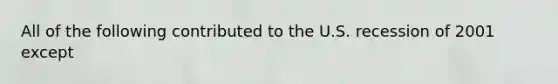 All of the following contributed to the U.S. recession of 2001 except