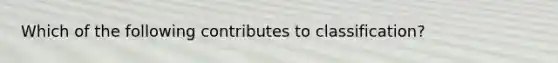 Which of the following contributes to classification?