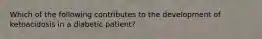 Which of the following contributes to the development of ketoacidosis in a diabetic patient?