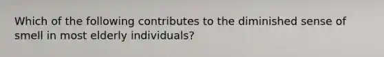 Which of the following contributes to the diminished sense of smell in most elderly individuals?