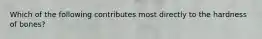 Which of the following contributes most directly to the hardness of bones?