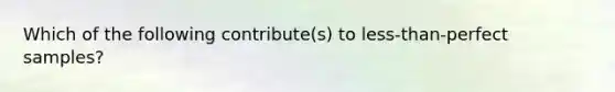Which of the following contribute(s) to less-than-perfect samples?