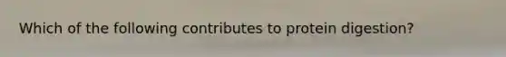 Which of the following contributes to protein digestion?