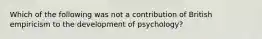 Which of the following was not a contribution of British empiricism to the development of psychology?