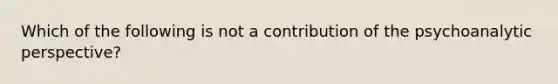 Which of the following is not a contribution of the psychoanalytic perspective?