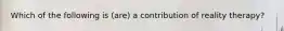 Which of the following is (are) a contribution of reality therapy?