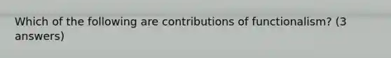 Which of the following are contributions of functionalism? (3 answers)