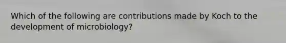 Which of the following are contributions made by Koch to the development of microbiology?