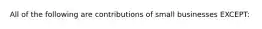 All of the following are contributions of small businesses EXCEPT: