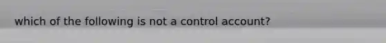 which of the following is not a control account?