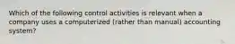 Which of the following control activities is relevant when a company uses a computerized (rather than manual) accounting system?