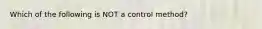 Which of the following is NOT a control method?