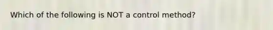 Which of the following is NOT a control method?