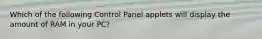 Which of the following Control Panel applets will display the amount of RAM in your PC?