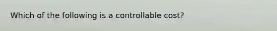 Which of the following is a controllable cost?