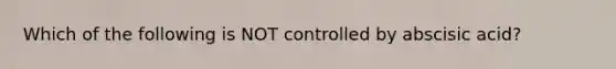 Which of the following is NOT controlled by abscisic acid?