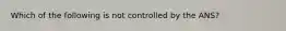 Which of the following is not controlled by the ANS?