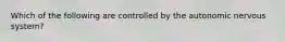 Which of the following are controlled by the autonomic nervous system?