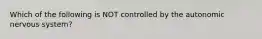 Which of the following is NOT controlled by the autonomic nervous system?