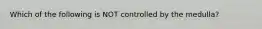 Which of the following is NOT controlled by the medulla?