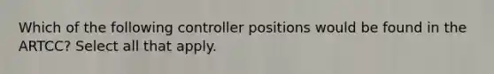 Which of the following controller positions would be found in the ARTCC? Select all that apply.