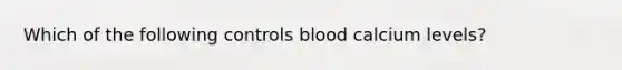 Which of the following controls blood calcium levels?