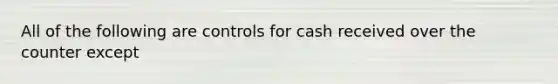 All of the following are controls for cash received over the counter except