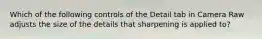 Which of the following controls of the Detail tab in Camera Raw adjusts the size of the details that sharpening is applied to?