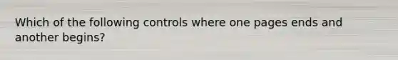 Which of the following controls where one pages ends and another begins?