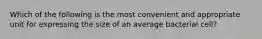 Which of the following is the most convenient and appropriate unit for expressing the size of an average bacterial cell?