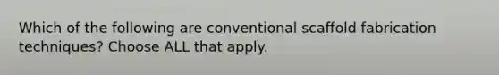 Which of the following are conventional scaffold fabrication techniques? Choose ALL that apply.