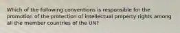 Which of the following conventions is responsible for the promotion of the protection of intellectual property rights among all the member countries of the UN?