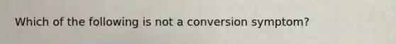 Which of the following is not a conversion symptom?