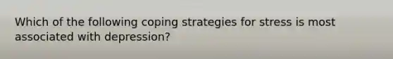 Which of the following coping strategies for stress is most associated with depression?