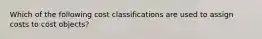 Which of the following cost classifications are used to assign costs to cost objects?