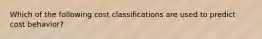 Which of the following cost classifications are used to predict cost behavior?