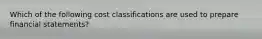 Which of the following cost classifications are used to prepare financial statements?