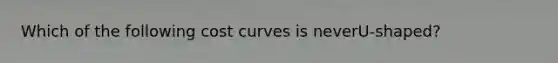 Which of the following cost curves is neverU-shaped?