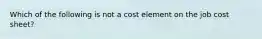 Which of the following is not a cost element on the job cost sheet?