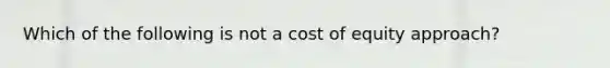 Which of the following is not a cost of equity approach?