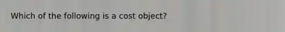 Which of the following is a cost object?