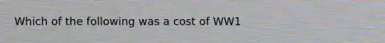 Which of the following was a cost of WW1